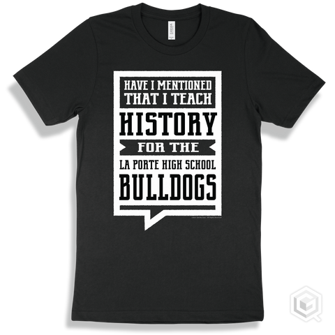 Bulldog Black T-shirt - Have I Mentioned That I Teach History For The La Porte High School Bulldogs Design