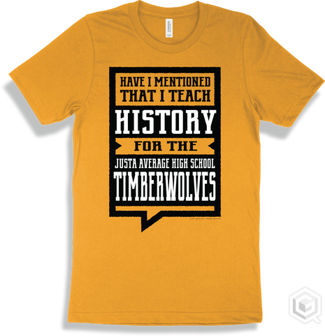 Timberwolf Gold T-shirt - Have I Mentioned That I Teach History For The Justa Average High School Timberwolves Design