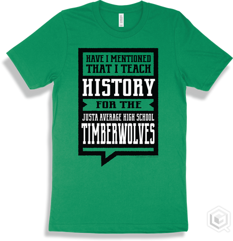 Timberwolf Kelly Green T-shirt - Have I Mentioned That I Teach History For The Justa Average High School Timberwolves Design