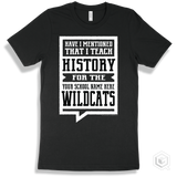 Wildcat Black T-shirt - Have I Mentioned That I Teach History For The Your School Name Here Wildcats Design