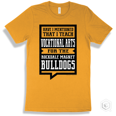 Bulldog Gold T-shirt - Have I Mentioned That I Teach Vocational Arts For The Rockdale Magnet School for Science and Technology Bulldogs Design