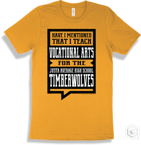 Timberwolf Gold T-shirt - Have I Mentioned That I Teach Vocational Arts For The Justa Average High School Timberwolves Design