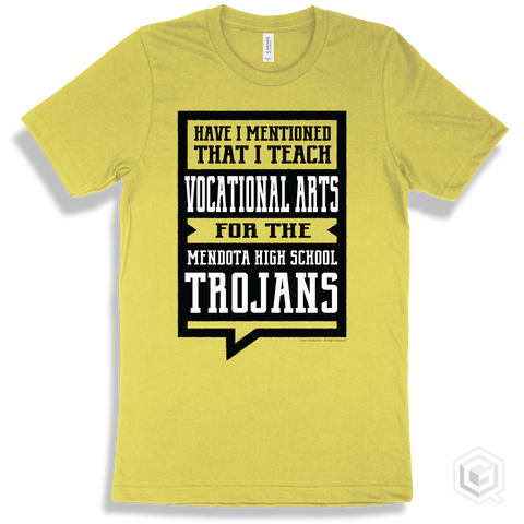 Trojan Yellow T-shirt - Have I Mentioned That I Teach Vocational Arts For The Mendota High School Trojans Design