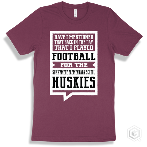 Husky Maroon T-shirt - Have I Mentioned That Back In The Day I Played Football For The Sunnymede Elementary School Huskies Design