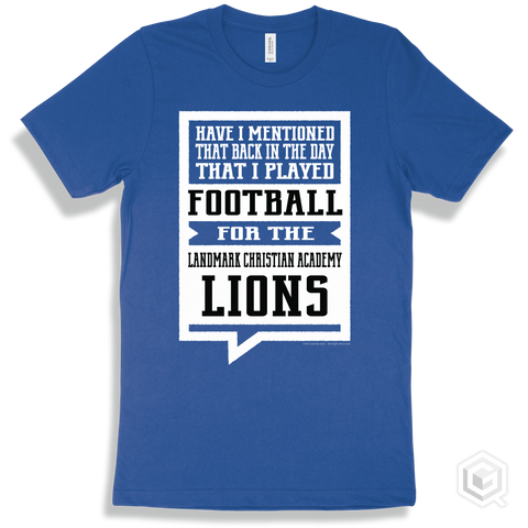 Lion True Royal T-shirt - Have I Mentioned That Back In The Day I Played Football For The Landmark Christian Academy Lions Design