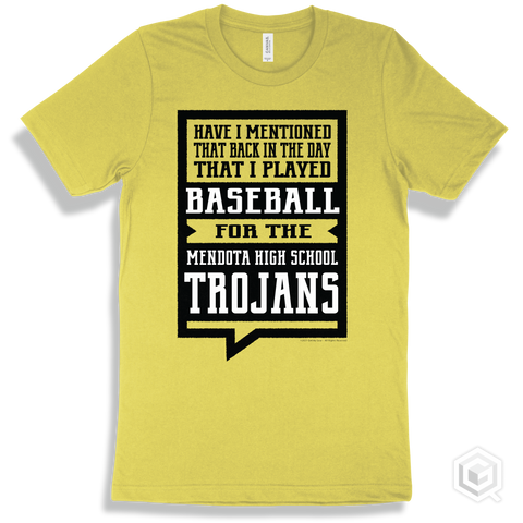 Trojan Yellow T-shirt - Have I Mentioned That Back In The Day I Played Baseball For The Mendota High School Trojans Design