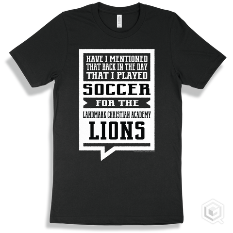 Lion Black T-shirt - Have I Mentioned That Back In The Day I Played Soccer For The Landmark Christian Academy Lions Design