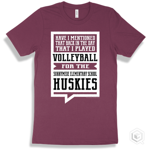 Husky Maroon T-shirt - Have I Mentioned That Back In The Day I Played Volleyball For The Sunnymede Elementary School Huskies Design