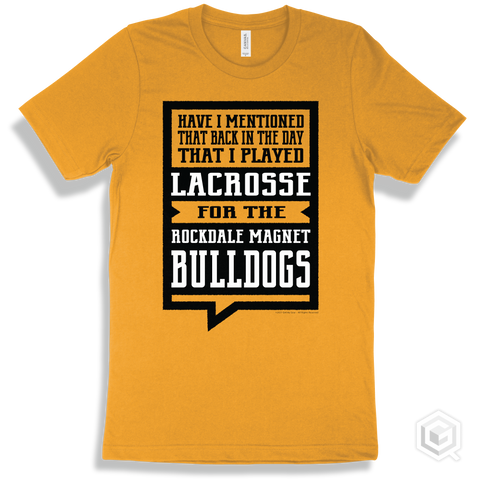 Bulldog Gold T-shirt - Have I Mentioned That Back In The Day I Played Lacrosse For The Rockdale Magnet School for Science and Technology Bulldogs Design
