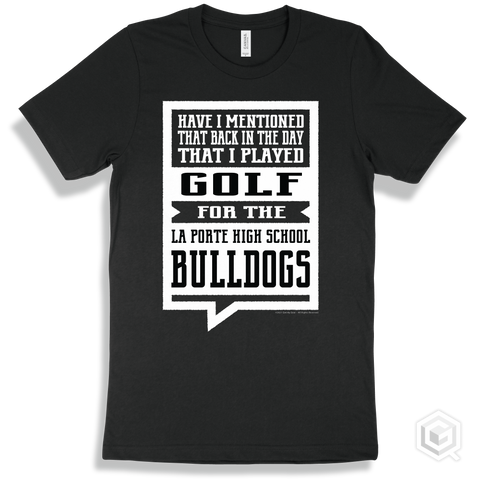 Bulldog Black T-shirt - Have I Mentioned That Back In The Day I Played Golf For The La Porte High School Bulldogs Design