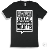 Wildcat Black T-shirt - Have I Mentioned That Back In The Day I Played Golf For The Your School Name Here Wildcats Design