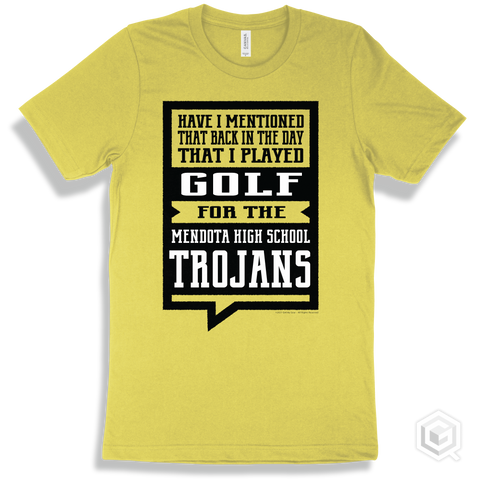 Trojan Yellow T-shirt - Have I Mentioned That Back In The Day I Played Golf For The Mendota High School Trojans Design