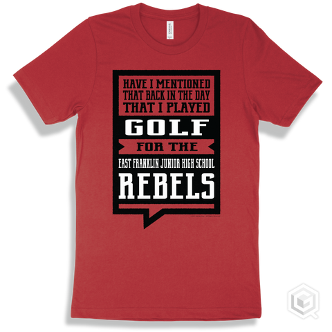 Rebel Red T-shirt - Have I Mentioned That Back In The Day I Played Golf For The East Franklin Junior High School Rebels Design
