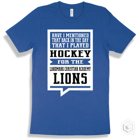 Lion True Royal T-shirt - Have I Mentioned That Back In The Day I Played Hockey For The Landmark Christian Academy Lions Design