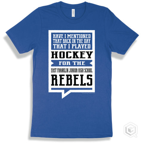 Rebel True Royal T-shirt - Have I Mentioned That Back In The Day I Played Hockey For The East Franklin Junior High School Rebels Design