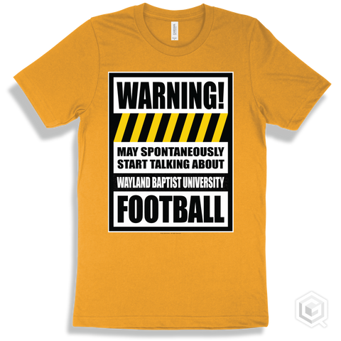 Gold T-shirt - May Spontaneously Start Talking About Wayland Baptist University Football Design